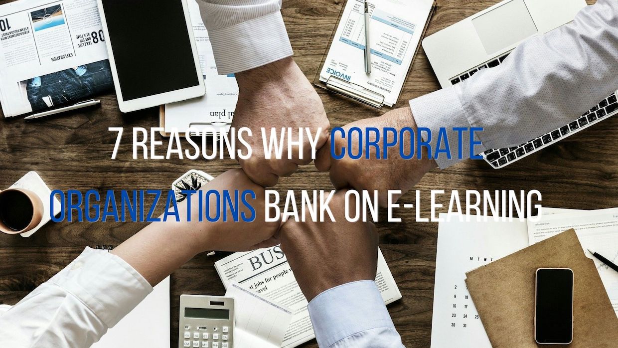 7 Reasons Why Corporate Organizations Bank On E-Learning