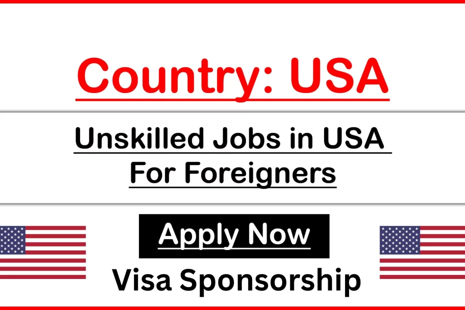 Unskilled Jobs with Visa Sponsorship in USA for Foreigners
