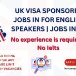 Do You Speak English? Well Paying Jobs in UK Available For You With Visa Sponsorship